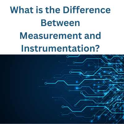 What is the Difference Between Measurement and Instrumentation?