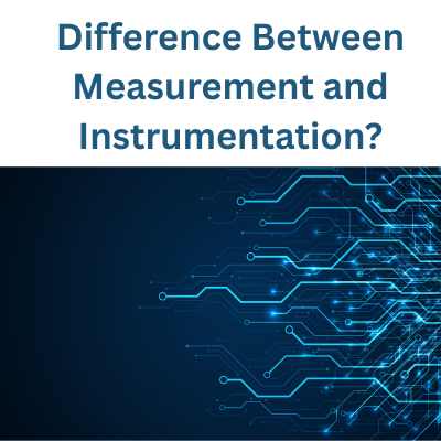 What is the Difference Between Measurement and Instrumentation?